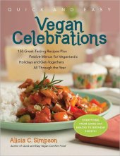 book Quick and Easy Vegan Celebrations: Festive Menus and 130 Great-Tasting Recipes That Give Every Vegan Reason to Celebrate All Year