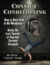 book Convict Conditioning: How to Bust Free of All Weakness Using the Lost Secrets of Supreme Survival Strength