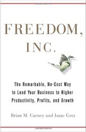 book Freedom, Inc: Free Your Employees and Let Them Lead Your Business to Higher Productivity, Profits, and Growth