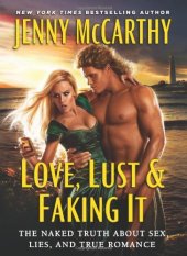 book Love, Lust & Faking It: The Naked Truth About Sex, Lies, and True Romance