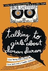 book Talking to Girls About Duran Duran: One Young Man's Quest for True Love and a Cooler Haircut