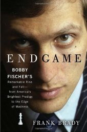 book Endgame: Bobby Fischer's Remarkable Rise and Fall From America's Brightest Prodigy to the Edge of Madness