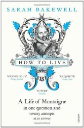 book How to Live: A Life of Montaigne in One Question and Twenty Attempts at an Answer