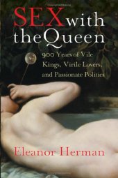 book Sex with the queen. 900 years of vile kings, virile lovers, and passionate politics