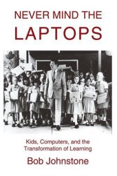 book Never Mind the Laptops: Kids, Computers, and the Transformation of Learning