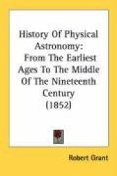 book History Of Physical Astronomy: From The Earliest Ages To The Middle Of The Nineteenth Century (1852)