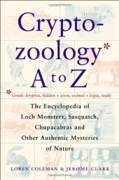 book Cryptozoology A To Z: The Encyclopedia of Loch Monsters, Sasquatch, Chupacabras, and Other Authentic Mysteries of Nature