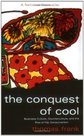 book The Conquest of Cool: Business Culture, Counterculture, and the Rise of Hip Consumerism