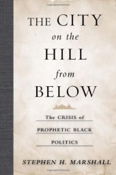 book The City on the Hill From Below: The Crisis of Prophetic Black Politics