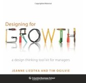 book Designing for Growth: A Design Thinking Toolkit for Managers (Columbia Business School Publishing)