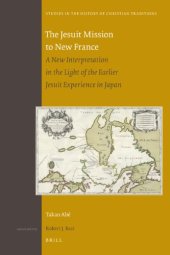 book The Jesuit Mission to New France: A New Interpretation in the Light of the Earlier Jesuit Experience in Japan (Studies in the History of Christian Thought)