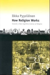 book How Religion Works: Towards a New Cognitive Science of Religion