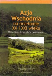 book Azja Wschodnia na przełomie XX i XXI wieku: stosunki międzynarodowe i gospodarcze : studia i szkice