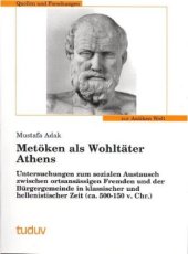 book Metöken als Wohltäter Athens: Untersuchungen zum sozialen Austausch zwischen ortsanssässigen Fremden und der Bürgergemeinde in klassischer und hellenistischer Zeit (ca. 500-150 v. Chr.) (Quellen und Forschungen zur Antiken Welt, Bd. 40)