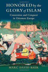 book Honored by the Glory of Islam: Conversion and Conquest in Ottoman Europe