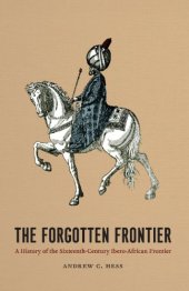 book The Forgotten Frontier: A History of the Sixteenth-Century Ibero-African Frontier (Publications of the Center for Middle Eastern Studies)