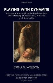 book Playing with Dynamite: A Personal Approach to the Psychoanalytic Understanding of Perversions, Violence, and Criminality