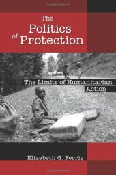 book The Politics of Protection: The Limits of Humanitarian Action