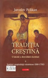 book Tradiţia creştină: o istorie a dezvoltării doctrinei (vol. 2: Spiritul creştinătăţii răsăritene 600-1700)