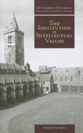 book The Institution of Intellectual Values: Realism and Idealism in Higher Education (St Andrews Studies in Philosophy and Public Affairs)