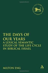 book Days of Our Years: A Lexical Semantic Study of the Life Cycle in Biblical Israel (Library Hebrew Bible Old Testament Studies)