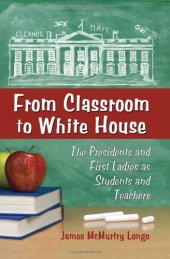 book From Classroom to White House: The Presidents and First Ladies as Students and Teachers