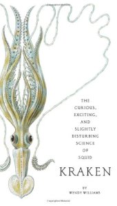 book Kraken: The Curious, Exciting, and Slightly Disturbing Science of Squid