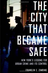 book The City that Became Safe: New York's Lessons for Urban Crime and Its Control (Studies in Crime and Public Policy)