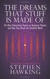 book The Dreams That Stuff Is Made Of: The Most Astounding Papers of Quantum Physics--and How They Shook the Scientific World