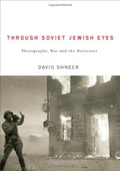 book Through Soviet Jewish Eyes: Photography, War, and the Holocaust (Jewish Cultures of the World)