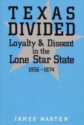 book Texas Divided: Loyalty and Dissent in the Lone Star State, 1856-1874