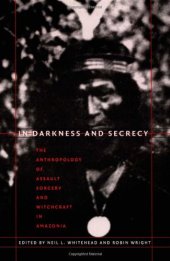 book In Darkness and Secrecy: The Anthropology of Assault Sorcery and Witchcraft in Amazonia