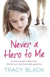 book Never a Hero to Me: An innocent girl, a father's sins, and the men who closed ranks against her