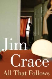 book All That Follows. Jim Crace