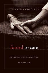 book Forced to care: coercion and caregiving in America