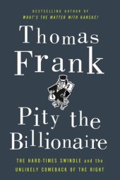 book Pity the Billionaire: The Hard-Times Swindle and the Unlikely Comeback of the Right