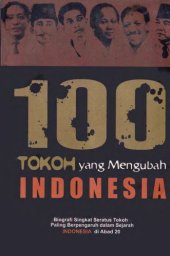 book 100 tokoh yang mengubah Indonesia: biografi singkat seratus tokoh paling berpengaruh dalam sejarah Indonesia di abad 20