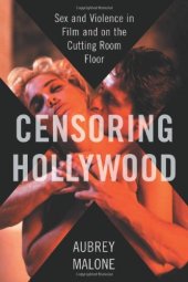 book Censoring Hollywood: Sex and Violence in Film and on the Cutting Room Floor