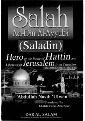 book Salah Ad-Din Al-Ayyubi (Saladin): hero of the battle of Hattin and liberator of Jerusalem from the Crusaders, 532-589 A.H. 1137-1193 C.E.