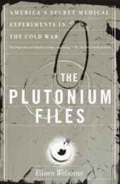 book The Plutonium Files: America's Secret Medical Experiments in the Cold War