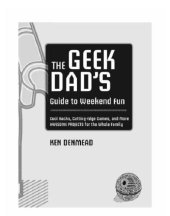 book The Geek Dad's Guide to Weekend Fun: Cool Hacks, Cutting-Edge Games, and More Awesome Projects for the Whole Family