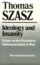 book Ideology and insanity: essays on the psychiatric dehumanization of man