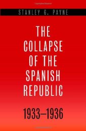 book The Collapse of the Spanish Republic, 1933-1936: Origins of the Civil War