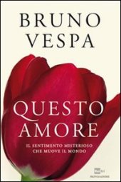 book Questo amore. Il sentimento misterioso che muove il mondo