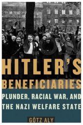 book Hitler's Beneficiaries: Plunder, Racial War, and the Nazi Welfare State