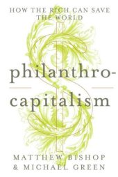 book Philanthrocapitalism: How the Rich Can Save the World