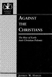 book Against the Christians. The Rise of Early Anti-Christian Polemic (Patristic Studies 1)