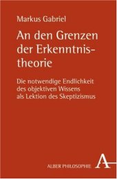 book An den Grenzen der Erkenntnistheorie: die notwendige Endlichkeit des objektiven Wissens als Lektion des Skeptizismus