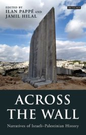 book Across the Wall: Narratives of Israeli-Palestinian History (Library of Modern Middle East Studies)