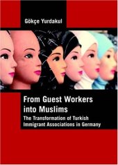 book From guest workers into Muslims: the transformation of Turkish immigrant associations in Germany